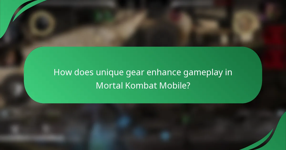 How does unique gear enhance gameplay in Mortal Kombat Mobile?