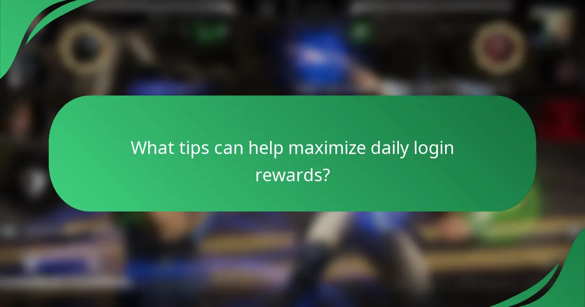 What tips can help maximize daily login rewards?