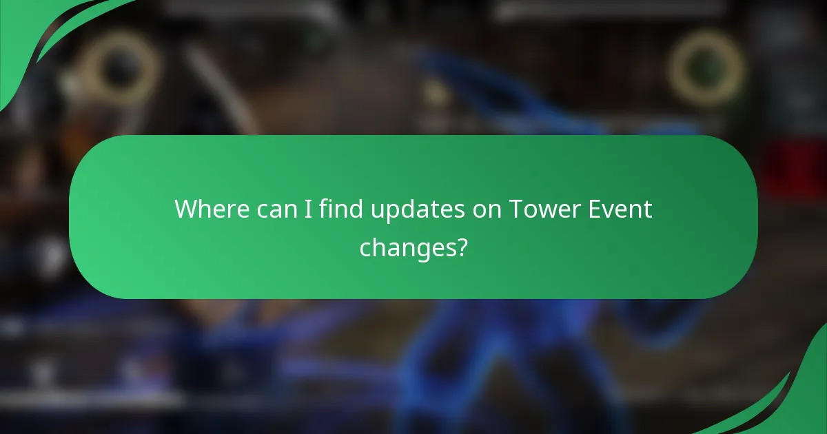 Where can I find updates on Tower Event changes?